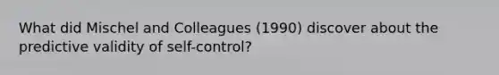 What did Mischel and Colleagues (1990) discover about the predictive validity of self-control?