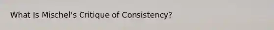 What Is Mischel's Critique of Consistency?