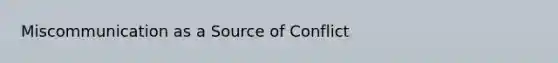 Miscommunication as a Source of Conflict