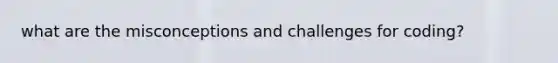 what are the misconceptions and challenges for coding?