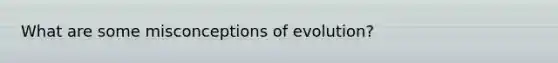 What are some misconceptions of evolution?