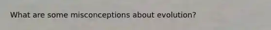 What are some misconceptions about evolution?