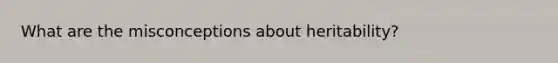 What are the misconceptions about heritability?