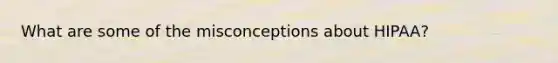 What are some of the misconceptions about HIPAA?