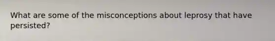 What are some of the misconceptions about leprosy that have persisted?