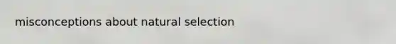 misconceptions about natural selection