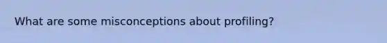 What are some misconceptions about profiling?