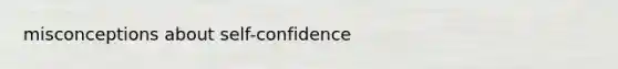 misconceptions about self-confidence