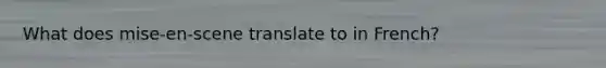 What does mise-en-scene translate to in French?