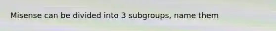 Misense can be divided into 3 subgroups, name them