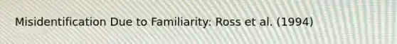 Misidentification Due to Familiarity: Ross et al. (1994)