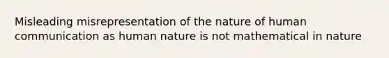 Misleading misrepresentation of the nature of human communication as human nature is not mathematical in nature