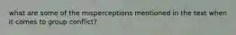 what are some of the misperceptions mentioned in the text when it comes to group conflict?