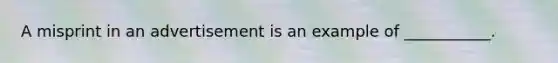 A misprint in an advertisement is an example of ___________.