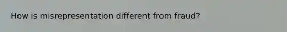 How is misrepresentation different from fraud?