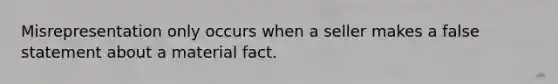 Misrepresentation only occurs when a seller makes a false statement about a material fact.