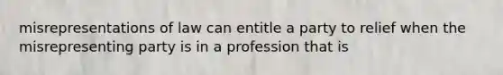 misrepresentations of law can entitle a party to relief when the misrepresenting party is in a profession that is