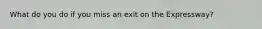 What do you do if you miss an exit on the Expressway?