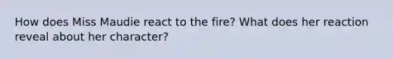 How does Miss Maudie react to the fire? What does her reaction reveal about her character?