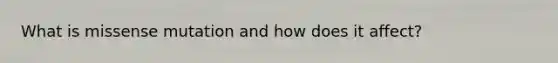 What is missense mutation and how does it affect?