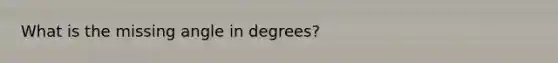 What is the missing angle in degrees?