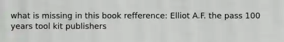what is missing in this book refference: Elliot A.F. the pass 100 years tool kit publishers