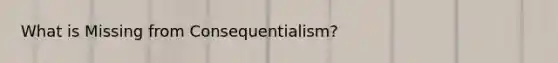 What is Missing from Consequentialism?