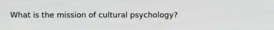 What is the mission of cultural psychology?