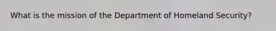 What is the mission of the Department of Homeland Security?