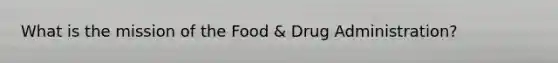 What is the mission of the Food & Drug Administration?