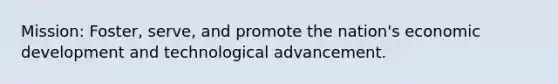 Mission: Foster, serve, and promote the nation's economic development and technological advancement.