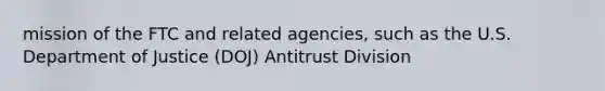 mission of the FTC and related agencies, such as the U.S. Department of Justice (DOJ) Antitrust Division