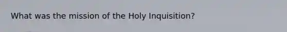 What was the mission of the Holy Inquisition?