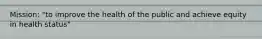 Mission: "to improve the health of the public and achieve equity in health status"