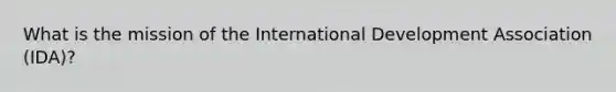 What is the mission of the International Development Association​ (IDA)?