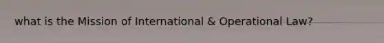 what is the Mission of International & Operational Law?