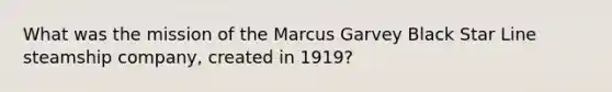 What was the mission of the Marcus Garvey Black Star Line steamship company, created in 1919?