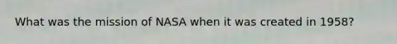 What was the mission of NASA when it was created in 1958?