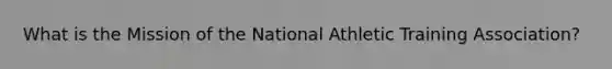 What is the Mission of the National Athletic Training Association?