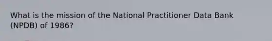 What is the mission of the National Practitioner Data Bank (NPDB) of 1986?