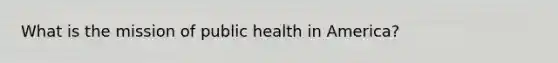 What is the mission of public health in America?