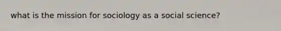 what is the mission for sociology as a social science?