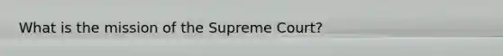 What is the mission of the Supreme Court?