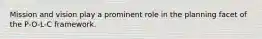 Mission and vision play a prominent role in the planning facet of the P-O-L-C framework.