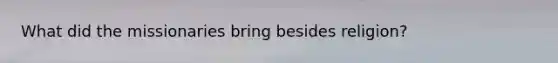What did the missionaries bring besides religion?