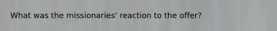 What was the missionaries' reaction to the offer?