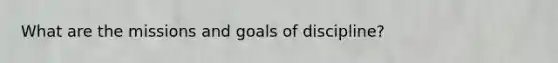 What are the missions and goals of discipline?