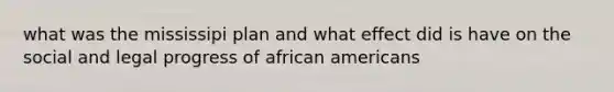 what was the mississipi plan and what effect did is have on the social and legal progress of african americans