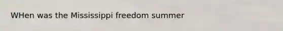 WHen was the Mississippi freedom summer