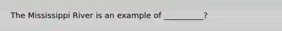 The Mississippi River is an example of __________?